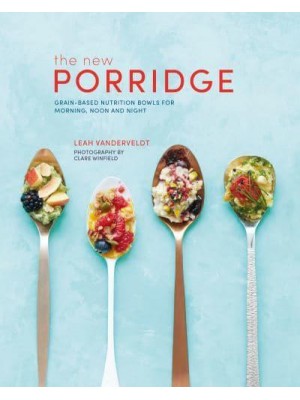 The New Porridge Grain-Based Nutrition Bowls for Morning, Noon and Night