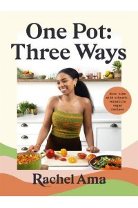 One Pot, Three Ways Save Time With Vibrant, Versatile Vegan Recipes