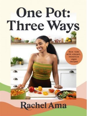 One Pot, Three Ways Save Time With Vibrant, Versatile Vegan Recipes