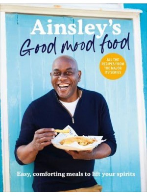 Ainsley's Good Mood Food Easy, Comforting Meals to Lift Your Spirits