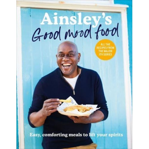 Ainsley's Good Mood Food Easy, Comforting Meals to Lift Your Spirits