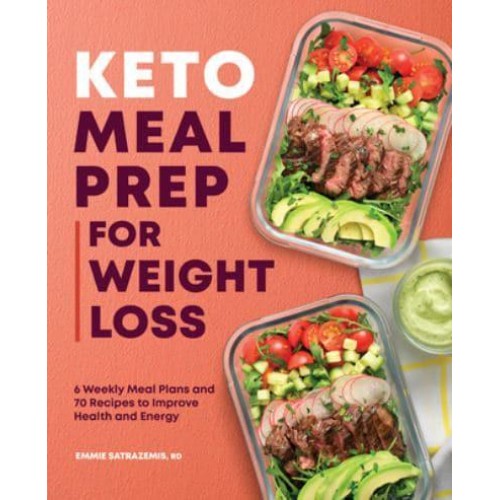 Keto Meal Prep for Weight Loss 6 Weekly Meal Plans and 70 Recipes to Improve Health and Energy