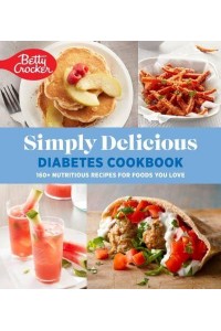 Betty Crocker Simply Delicious Diabetes Cookbook 160+ Nutritious Recipes for Foods You Love