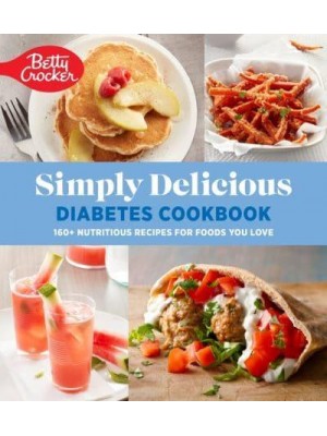 Betty Crocker Simply Delicious Diabetes Cookbook 160+ Nutritious Recipes for Foods You Love