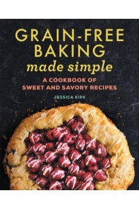 Grain-Free Baking Made Simple A Cookbook of Sweet and Savory Recipes