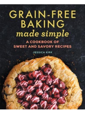 Grain-Free Baking Made Simple A Cookbook of Sweet and Savory Recipes