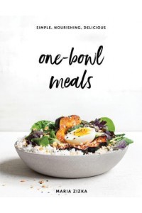 One-Bowl Meals Simple, Nourishing, Delicious