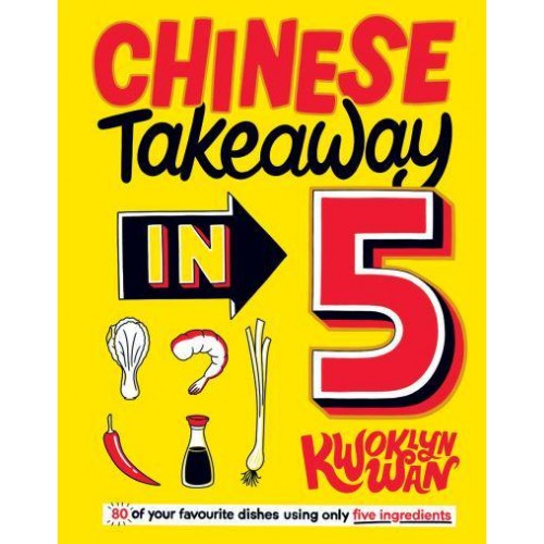 Chinese Takeaway in 5 80 of Your Favourite Dishes Using Only Five Ingredients