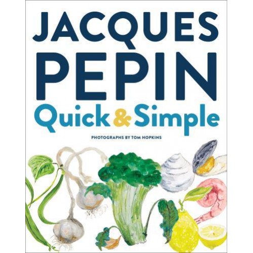 Jacques Pépin Quick + Simple Simply Wonderful Meals With Surprisingly Little Effort