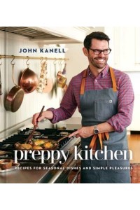 Preppy Kitchen Recipes for Seasonal Dishes and Simple Pleasures (A Cookbook)