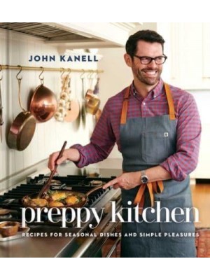 Preppy Kitchen Recipes for Seasonal Dishes and Simple Pleasures (A Cookbook)