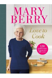 Love to Cook 120 joyful recipes from my new BBC series