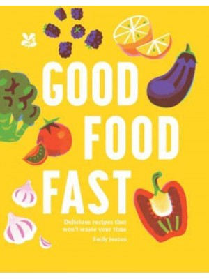 Good Food Fast Delicious Recipes That Won't Waste Your Time