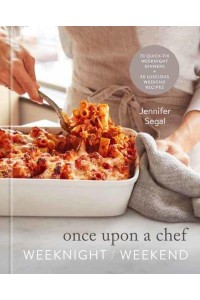 Once Upon a Chef Weeknight/weekend : 70 Quick-Fix Weeknight Dinners + 30 Luscious Weekend Recipes