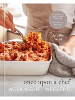 Once Upon a Chef Weeknight/weekend : 70 Quick-Fix Weeknight Dinners + 30 Luscious Weekend Recipes