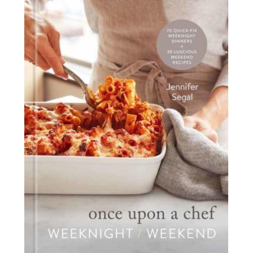 Once Upon a Chef Weeknight/weekend : 70 Quick-Fix Weeknight Dinners + 30 Luscious Weekend Recipes