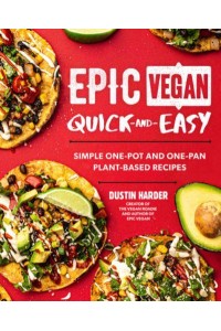 Epic Vegan Quick-and-Easy Simple One-Pot and One-Pan Plant-Based Recipes