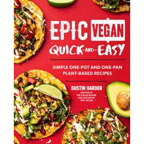 Epic Vegan Quick-and-Easy Simple One-Pot and One-Pan Plant-Based Recipes