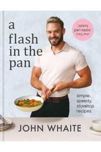 A Flash in the Pan Simple, Speedy, Stovetop Recipes