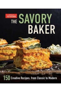 The Savory Baker 150 Creative Recipes, from Classic to Modern