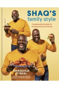 Shaq's Family Style Championship Recipes for Feeding Family and Friends