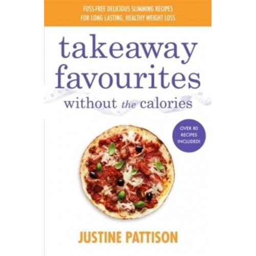Takeaway Favourites Low-Calorie Recipes, Cheats and Ideas from Around the World - Without the Calories