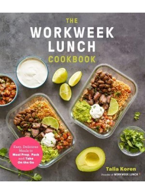 The Workweek Lunch Cookbook Easy, Delicious Meals to Meal Prep, Pack and Take on the Go