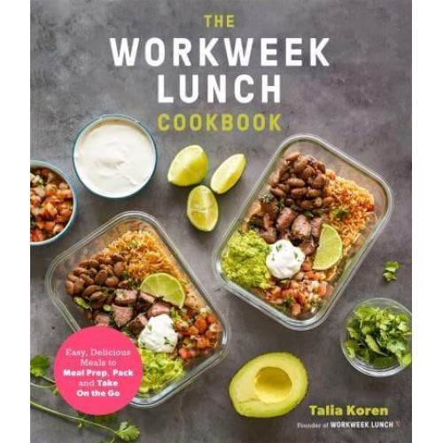 The Workweek Lunch Cookbook Easy, Delicious Meals to Meal Prep, Pack and Take on the Go