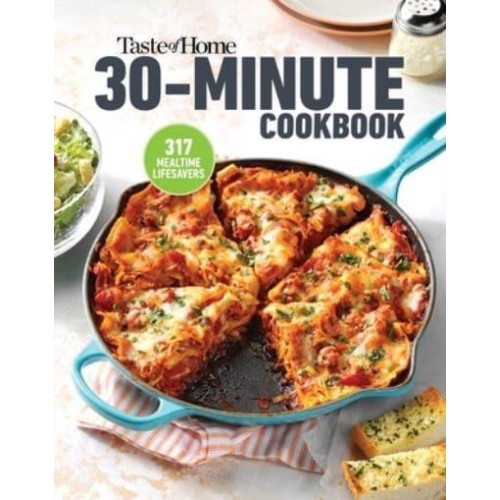 Taste of Home 30 Minute Cookbook With 317 Half-Hour Recipes, There's Always Time for a Homecooked Meal.