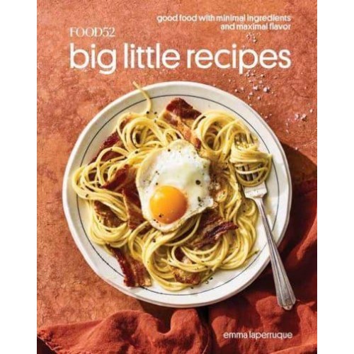 Food52 Big Little Recipes Good Food With Minimal Ingredients and Maximal Flavor - Food52 Works
