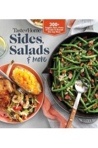 Taste of Home Sides, Salads & More 345 Side Dishes, Pasta Salads, Leafy Greens, Breads & Other Enticing Ideas That Round Out Meals.