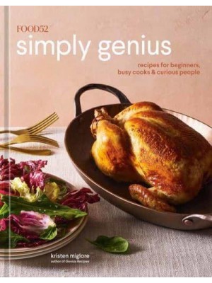 Food52 Simply Genius Recipes for Beginners, Busy Cooks, and Curious People - Food52 Works