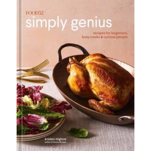 Food52 Simply Genius Recipes for Beginners, Busy Cooks, and Curious People - Food52 Works