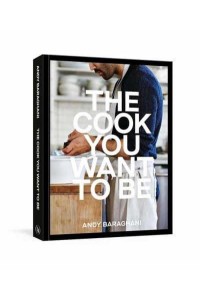 The Cook You Want to Be Everyday Recipes to Impress
