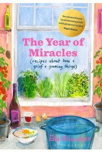 The Year of Miracles (Recipes About Love + Grief + Growing Things)