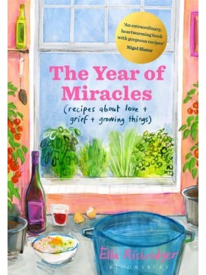 The Year of Miracles (Recipes About Love + Grief + Growing Things)