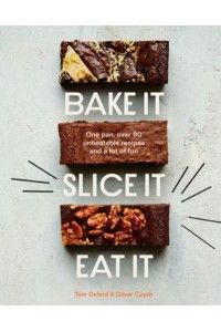 Bake It, Slice It, Eat It One Pan, Over 90 Unbeatable Recipes and a Lot of Fun