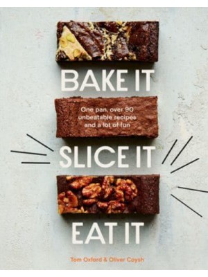 Bake It, Slice It, Eat It One Pan, Over 90 Unbeatable Recipes and a Lot of Fun