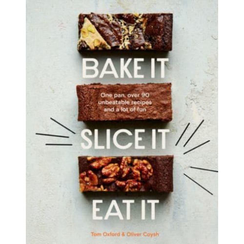 Bake It, Slice It, Eat It One Pan, Over 90 Unbeatable Recipes and a Lot of Fun