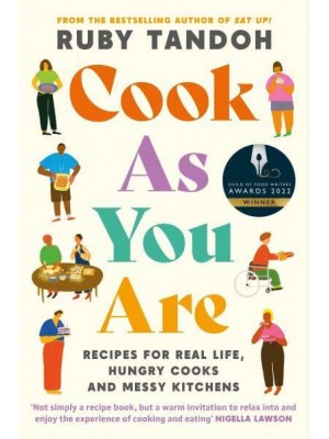 Cook as You Are Recipes for Real Life, Hungry Cooks and Messy Kitchens