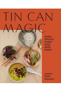 Tin Can Magic Simple, Delicious Recipes Using Pantry Staples