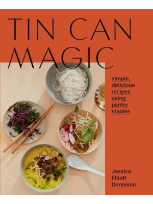 Tin Can Magic Simple, Delicious Recipes Using Pantry Staples