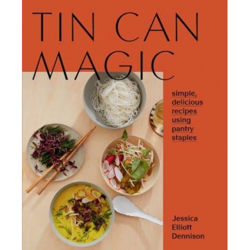 Tin Can Magic Simple, Delicious Recipes Using Pantry Staples