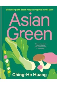 Asian Green Everyday Plant-Based Recipes Inspired by the East - Ching He Huang