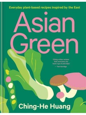 Asian Green Everyday Plant-Based Recipes Inspired by the East - Ching He Huang
