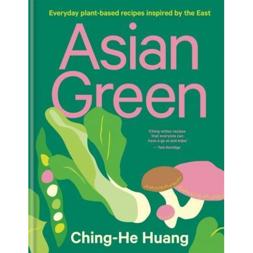 Asian Green Everyday Plant-Based Recipes Inspired by the East - Ching He Huang