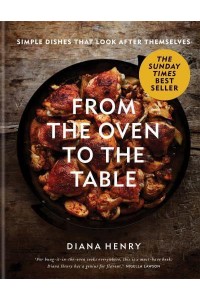 From the Oven to the Table Simple Dishes That Look After Themselves