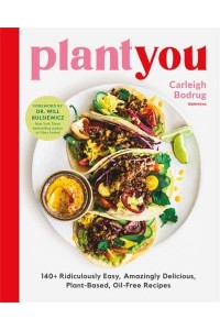 PlantYou 140+ Ridiculously Easy, Amazingly Delicious Plant-Based Oil-Free Recipes