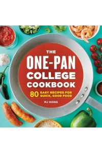 The One-Pan College Cookbook 80 Easy Recipes for Quick, Good Food