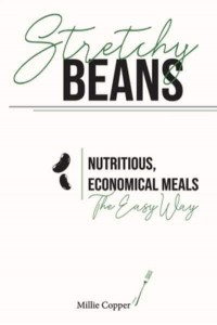 Stretchy Beans: Nutritious, Economical Meals the Easy Way